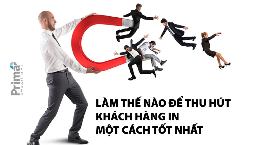 LÀM THẾ NÀO ĐỂ THU HÚT KHÁCH HÀNG IN MỘT CÁCH TỐT NHẤT